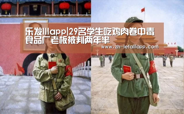 乐发lllapp|29名学生吃鸡肉卷中毒食品厂老板被判两年半(图1) 乐发lllapp