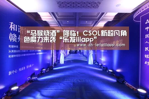 “马猴烧酒”降临!CSOL新超凡角色魔力来袭“乐发lllapp”(图2) 乐发lllapp