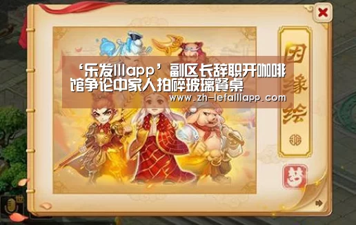 ‘乐发lllapp’副区长辞职开咖啡馆争论中家人拍碎玻璃餐桌(图2) 乐发lllapp