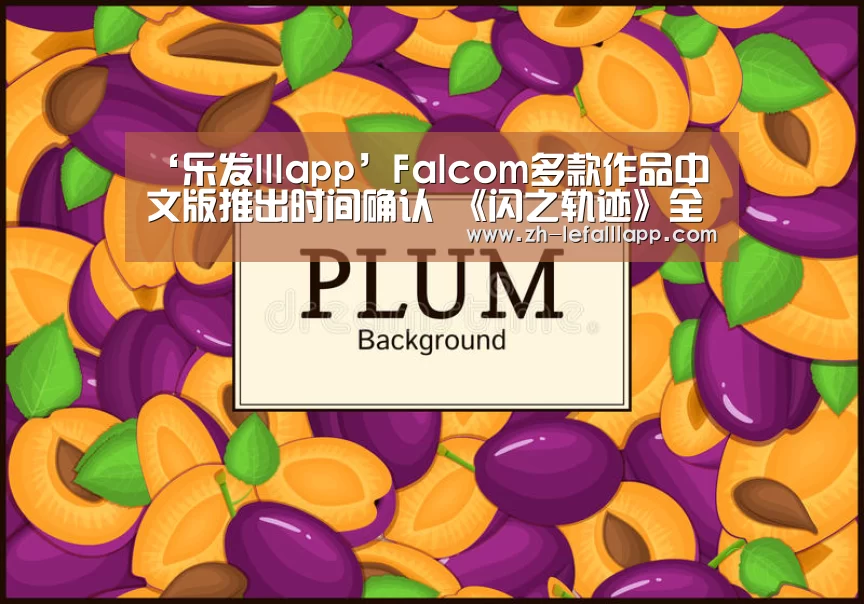 ‘乐发lllapp’Falcom多款作品中文版推出时间确认 《闪之轨迹》全系列中文版登陆Steam(图2) 乐发lllapp