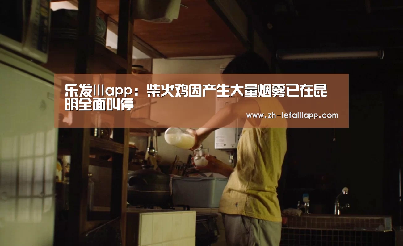 乐发lllapp:柴火鸡因产生大量烟雾已在昆明全面叫停(图2) 乐发lllapp