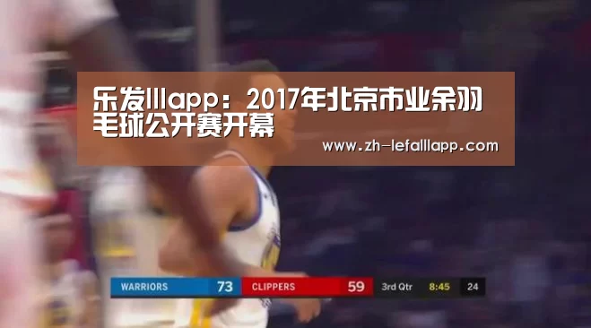 乐发lllapp:2017年北京市业余羽毛球公开赛开幕(图2) 乐发lllapp